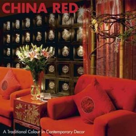 China Red: A Traditional Colour in Contemporary Decor by Penguin Group Australia
