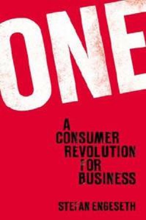 One: A Consumer Revolution For Business by Stefan Engeseth