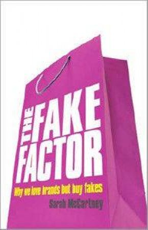 The Fake Factor: Why We Love Brands But Buy Fakes by Sarah McCartney