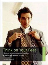 Think On Your Feet 10 Steps To Better DecisionMaking And Problem Solving At Work