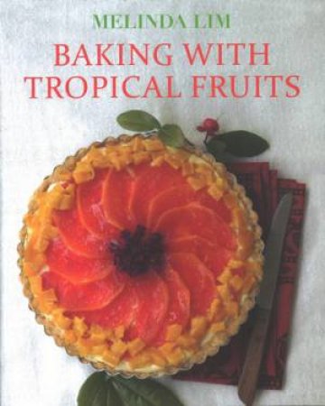 Baking With Tropical Fruits by Melinda Lim