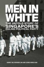 Men in White The Untold Story of Singapores Ruling Political Party