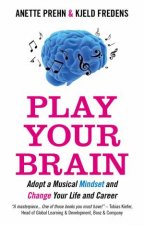Play Your Brain Adopt a Musical Mindset and Change Your Life and Career