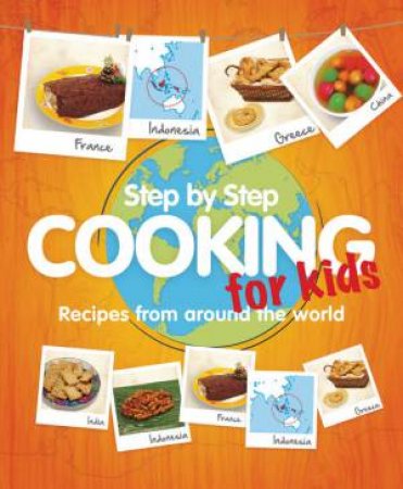 Step-by-Step Cooking for Kids: Recipes from around the world by Anon
