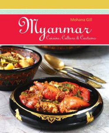 Myanmar: Cuisine, Culture and Customs by Mohana Gill