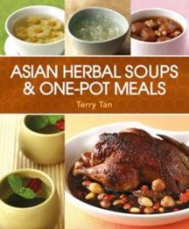 Asian Herbal Soups And One Pot Meal by Terry Tan