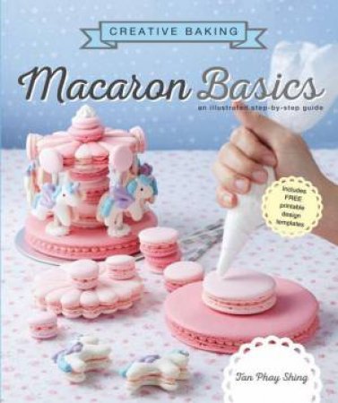 Creative Baking: Macarons Basics by Tan Phay Shing