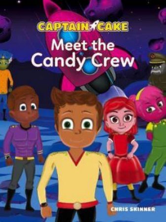Captain Cake: Meet The Candy Crew by Chris Skinner