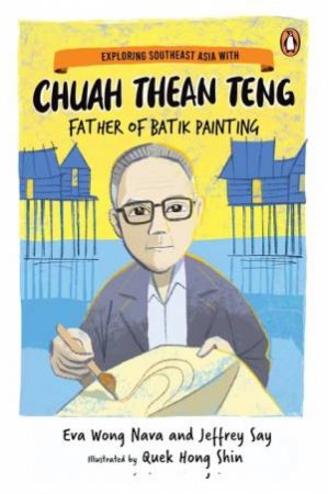 Exploring Southeast Asia with Chuah Thean Teng by Eva Wong Nava Shin & Quek Hong Jeffrey Say