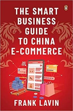 The Smart Business Guide To China E-Commerce by Frank Lavin