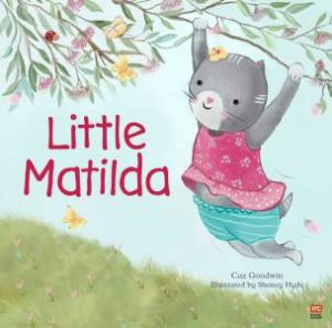 Little Matilda by Caz Goodwin And Illust. By Shaney Hyde