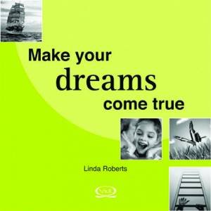 Make Your Dreams Come True by Linda Roberts