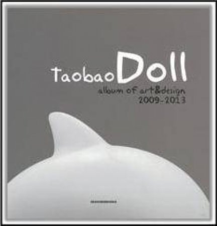 Taobao Doll: Album of Art and Design 2009-2013 by RONG RUO