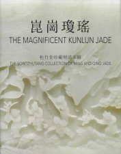 Magnificent Kunlun Jade The Songzhutang Collection of Ming and Qing Jade