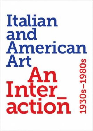 Italian and American Art: An Interaction 1930s-1980s by RENATO MIRACCO