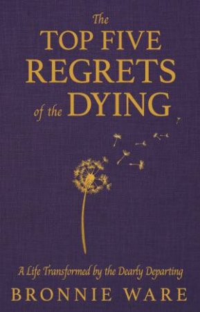 Top Five Regrets of the Dying by Bronnie Ware