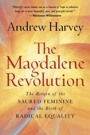 The Magdalene Revolution by Andrew Harvey
