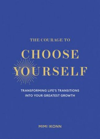 The Courage to Choose Yourself by Mimi Ikonn