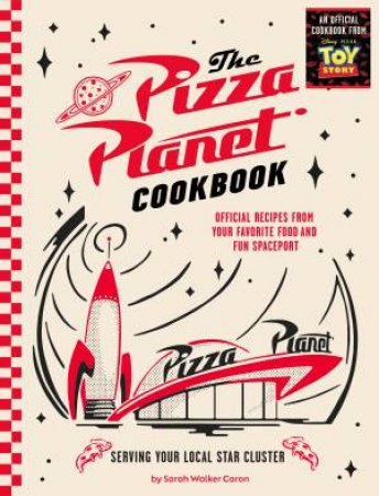 The Pizza Planet Cookbook by Sarah Walker Caron