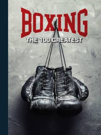 Boxing: The 100 Greatest Fighters [UK] by Thomas Gerbasi