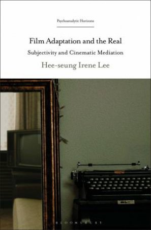 Film Adaptation and the Real by Hee-seung Irene Lee