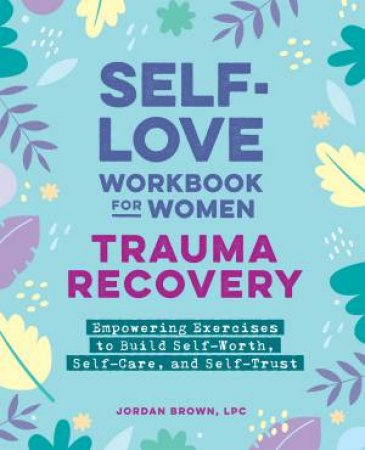 Self-Love Workbook for Women - Trauma Recovery by Jordan Brown LPC