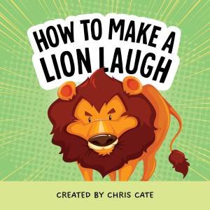 How to Make a Lion Laugh by Chris Cate