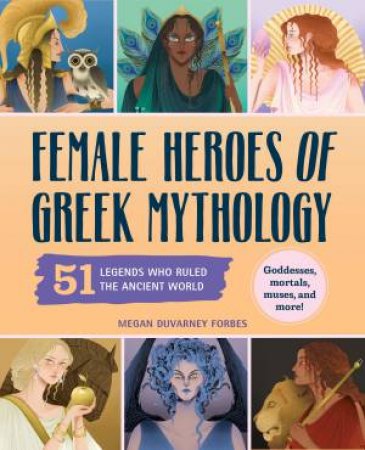 Female Heroes of Greek Mythology by Megan DuVarney Forbes