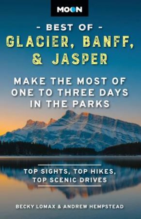 Moon Best of Glacier, Banff & Jasper by Andrew Hempstead & Becky Lomax