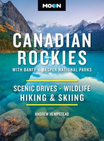 Moon Canadian Rockies: With Banff & Jasper National Parks by Andrew Hempstead & Andrew Hempstead