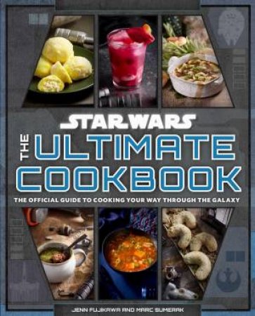 Star Wars: The Ultimate Cookbook by Jenn Fujikawa & Marc Sumerak