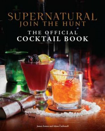 Supernatural: The Official Cocktail Book by Insight Editions & James Asmus & Adam Carbonell