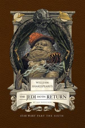 William Shakespeare's The Jedi Doth Return: Star Wars Part the Sixth by Ian Doescher