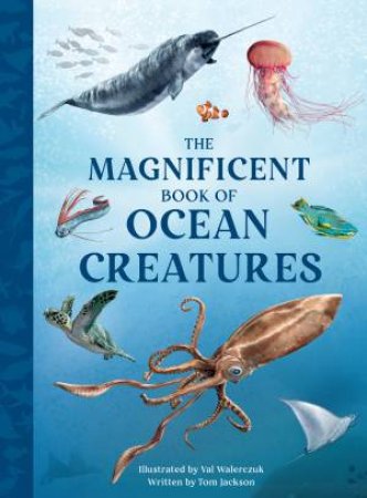 The Magnificent Book of Ocean Creatures by Tom Jackson & Val Walerczuk