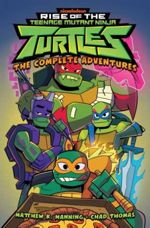 Rise of the Teenage Mutant Ninja Turtles The Complete Adventures by Matthew K. Manning