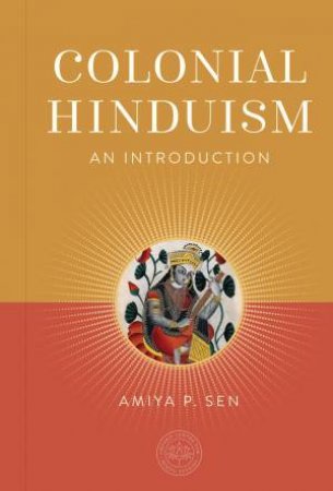 Colonial Hinduism by Amiya P. Sen & The Oxford Centre for Hindu Studies