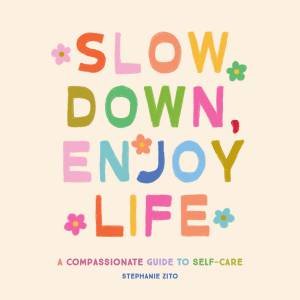 Slow Down, Enjoy Life by Stephanie Zito