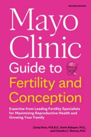 Mayo Clinic Guide to Fertility and Conception, 2nd Edition by Zaraq Khan & Samir Babayev & Chandra C. Shenoy