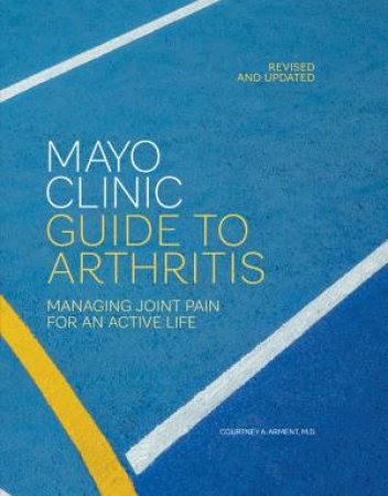 Mayo Clinic Guide to Arthritis, Revised and Updated by Courtney A. Arment