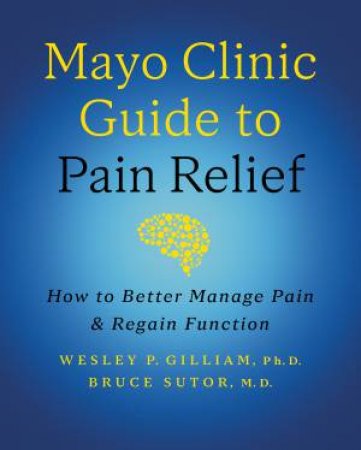 Mayo Clinic Guide to Pain Relief by Wesley P. Gilliam & Bruce Sutor
