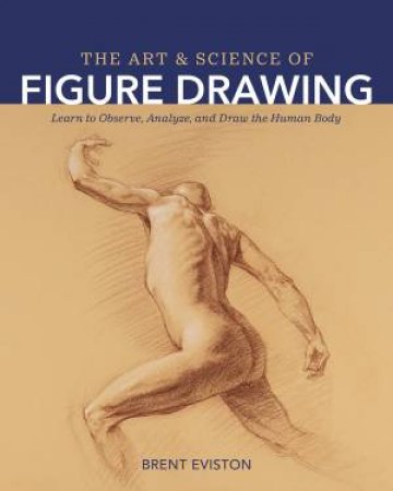 The Art and Science of Figure Drawing by Brent Eviston