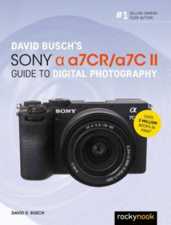 David Busch's Sony Alpha a7CR/a7C II Guide to Digital Photography by David D. Busch