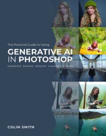 The Practical Guide to Using Generative AI in Photoshop by Colin Smith