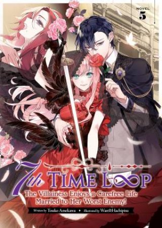 7th Time Loop: The Villainess Enjoys A Carefree Life Married To Her Worst Enemy! (Light Novel) 05 by Touko Amekawa