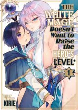 The White Mage Doesnt Want to Raise the Heros Level Vol 1