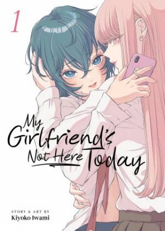 My Girlfriend's Not Here Today Vol. 1 by Kiyoko Iwami