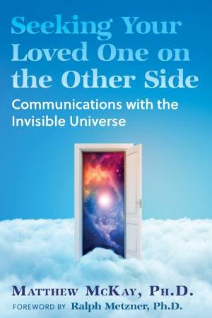Seeking Your Loved One on the Other Side by Matthew McKay & Ralph Metzner