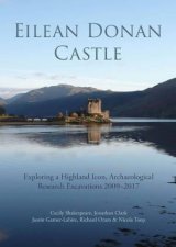 Eilean Donan Castle Exploring a Highland Icon Archaeological Research Excavations 20092017