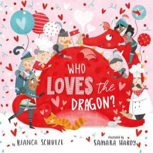 Who Loves the Dragon by Clever Publishing & Bianca Schulze & Samara Hardy