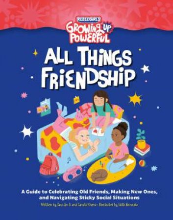 Rebel Girls All Things Friendship: A Guide to Celebrating Old Friends, Making New Ones, and Navigati by Rebel Girls